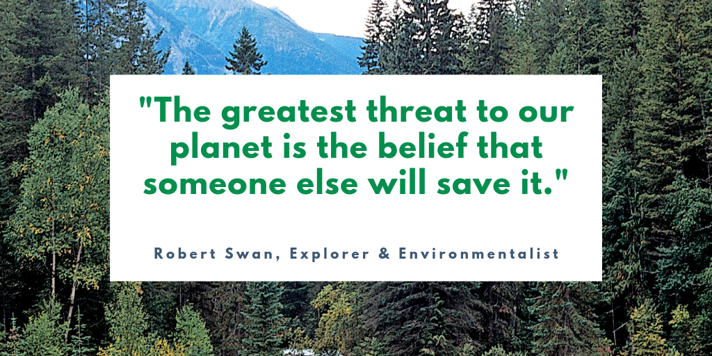 Robert Swan quote: The greatest threat to our planet is the belief that someone else will save it.